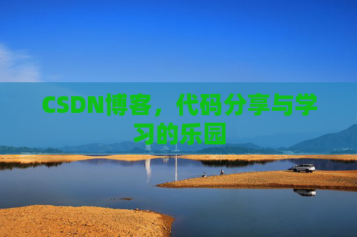 CSDN博客,代码分享与学习的乐园